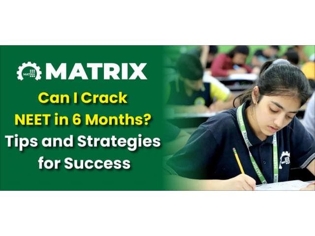 Can I Crack NEET in 6 Months? Tips and Strategies for Success